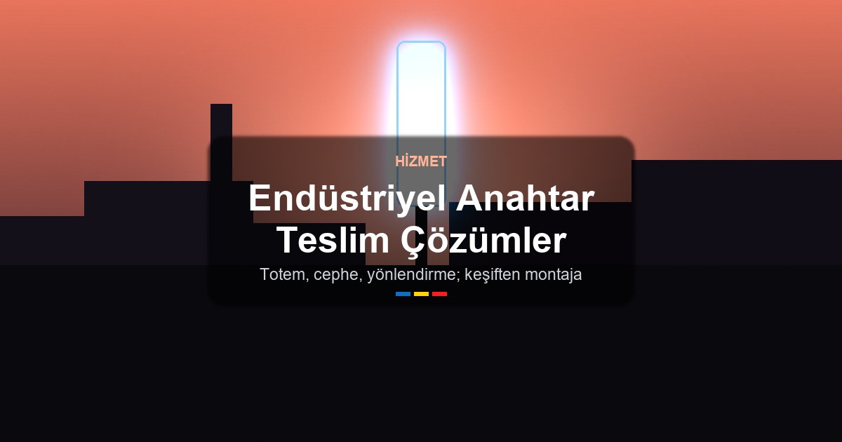 Endüstriyel Tesisler İçin Anahtar Teslim Reklam ve Kurumsal Kimlik Çözümleri