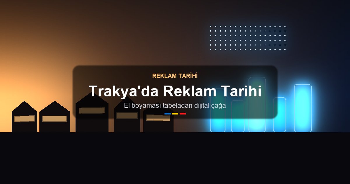 Trakya Reklamcılığının Tarihi - Tabeladan Dijital Çağa
